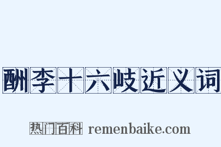 酬李十六岐近义词是什么意思的图片